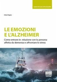 Cover Le emozioni e l'Alzheimer. Come entrare in relazione con la persona affetta da demenza e affrontare lo stress