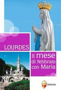 Lourdes. Il mese di febbraio con Maria - Toni, Gianni