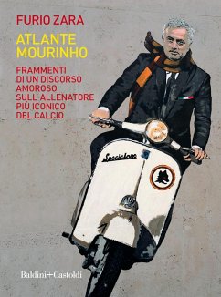 Atlante Mourinho. Frammenti di un discorso amoroso sull'allenatore più iconico del calcio - Zara, Furio