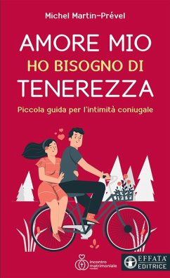 Amore mio ho bisogno di tenerezza. Piccola guida per l'intimità coniugale - Martin-Prével, Michel