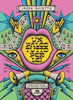 Un palco tutto per lei. Storia delle donne che scrivono canzoni - Ghiotto, Irene