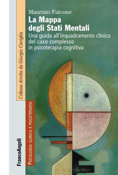 La mappa degli stati mentali. Una guida all'inquadramento clinico del caso complesso in psicoterapia cognitiva La mappa degli stati mentali. Una guida all'inquadramento clinico del caso complesso in psicoterapia cognitiva