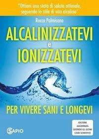 Cover Alcalinizzatevi e ionizzatevi. Per vivere sani e longevi