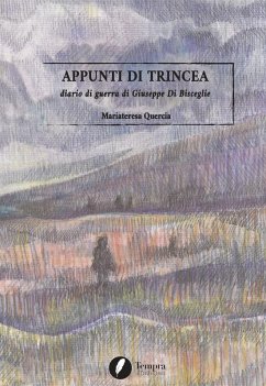 Appunti di trincea. Diario di guerra di Giuseppe Di Bisceglie - Quercia, Mariateresa Appunti di trincea. Diario di guerra di Giuseppe Di Bisceglie - Quercia, Mariateresa
