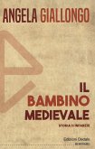 Il bambino medievale. Storia di infanzie Il bambino medievale. Storia di infanzie