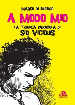A modo mio. La tragica parabola di Sid Vicious - Di Eugenio, Marco
