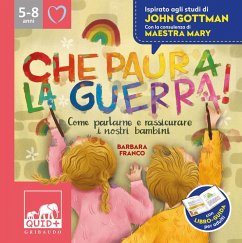 Che paura la guerra! Come parlare e rassicurare i nostri bambini. Ispirato agli studi di John Gottman - Franco, Barbara