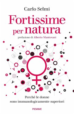 Fortissime per natura. Perché le donne sono immunologicamente superiori - Selmi, Carlo