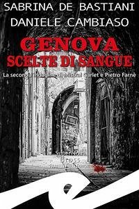 Genova. Scelte di sangue. La seconda indagine di Mistral Garlet e Pietro Farnè - de Bastiani, Sabrina; Cambiaso, Daniele