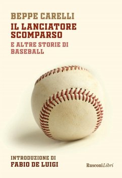 Il lanciatore scomparso e altre storie di baseball - Carelli, Beppe