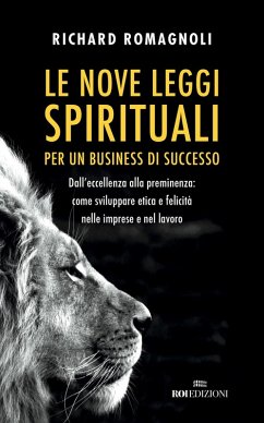 Le nove leggi spirituali per un business di successo. Dall'eccellenza alla preminenza: come sviluppare etica e felicità nelle imprese e nel lavoro - Romagnoli, Richard
