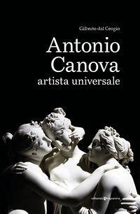 Antonio Canova artista universale - Dal Cengio, Gilberto Antonio Canova artista universale - Dal Cengio, Gilberto