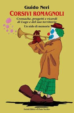 Corsivi romagnoli. Cronache, progetti e ricordi di Lugo e del suo territorio. Un nido di memorie - Neri, Guido