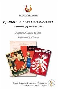 Quando il nudo era una maschera. Storia dello spogliarello in Italia - Dell'Amore, Franco