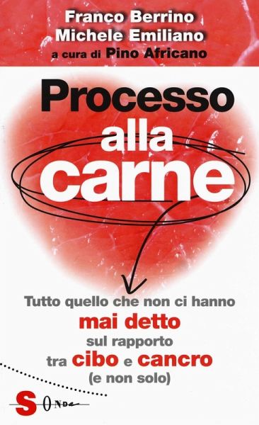 Processo alla carne. Tutto quello che non ci hanno mai detto sul rapporto cibo e cancro (e non solo) Processo alla carne. Tutto quello che non ci hanno mai detto sul rapporto cibo e cancro (e non solo)