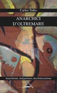 Cover Anarchici d'oltremare. Anarchismo, indigenismo, decolonizzazione