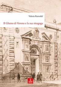 Il ghetto di Verona e la sua sinagoga. Tutela, demolizione e ricostruzione dal XVIII al XX secolo Cover Il ghetto di Verona e la sua sinagoga. Tutela, demolizione e ricostruzione dal XVIII al XX secolo