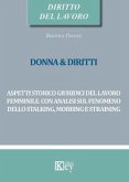 Donna & diritti. Aspetti storico giuridici del lavoro femminile. Con analisi sul fenomeno dello stalking, mobbing e straining Donna & diritti. Aspetti storico giuridici del lavoro femminile. Con analisi sul fenomeno dello stalking, mobbing e straining