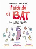 Il mondo di Bat. Alla scoperta dei nostri amici batteri Il mondo di Bat. Alla scoperta dei nostri amici batteri