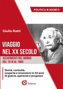 Viaggio nel XX secolo. Accadimenti nel mondo dal 1918 al 1960. Storia, curiosità, scoperte e invenzioni in 42 anni di guerre, speranze e progressi - Ratti, Giulio