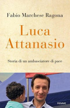 Luca Attanasio. Storia di un ambasciatore di pace - Marchese Ragona, Fabio