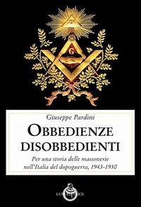Le obbedienze disobbedienti. Per una storia delle massonerie nell'Italia del dopoguerra, 1943-1950 Cover Le obbedienze disobbedienti. Per una storia delle massonerie nell'Italia del dopoguerra, 1943-1950