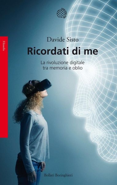 Ricordati di me. La rivoluzione digitale tra memoria e oblio Ricordati di me. La rivoluzione digitale tra memoria e oblio
