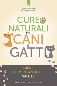 Cure naturali per cani e gatti. Igiene, alimentazione e salute - Hampikian, Sylvie; Geers, Amandine