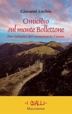 Omicidio sul monte Bollettone. Due indagini del commissario Casone - Lischio, Giovanni Omicidio sul monte Bollettone. Due indagini del commissario Casone - Lischio, Giovanni