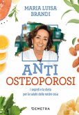 Anti osteoporosi. I segreti e la dieta per la salute delle nostre ossa Anti osteoporosi. I segreti e la dieta per la salute delle nostre ossa