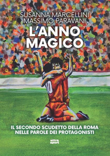 L' anno magico. Il secondo scudetto della Roma nelle parole dei protagonisti