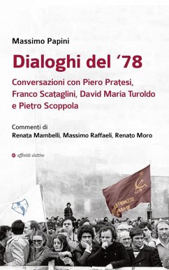 Dialoghi del '78. Conversazioni con Piero Pratesi, Franco Scataglini, David Maria Turoldo e Pietro Scoppola - Papini, Massimo