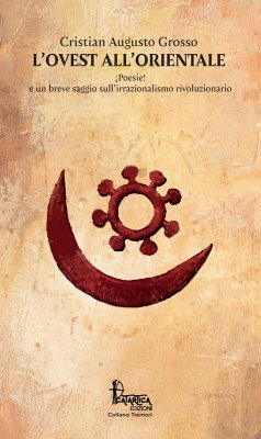 L' Ovest all'Orientale. ¡Poesie! e un breve saggio sull'irrazionalismo rivoluzionario - Grosso, Cristian Augusto