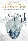 La principessa che voleva amare Narciso. Come uscire insieme dai labirinti del cuore La principessa che voleva amare Narciso. Come uscire insieme dai labirinti del cuore