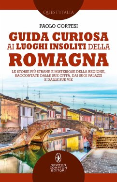 Guida curiosa ai luoghi insoliti della Romagna. Le storie più strane e misteriose della regione, raccontate dalle sue città, dai suoi palazzi e dalle sue vie - Cortesi, Paolo