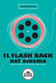 Il flash back nel cinema. Il tempo riavvolto nell'eterno presente cinematografico Il flash back nel cinema. Il tempo riavvolto nell'eterno presente cinematografico