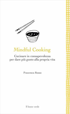 Mindful cooking. Cucinare in consapevolezza per dare più gusto alla propria vita - Rosso, Francesca