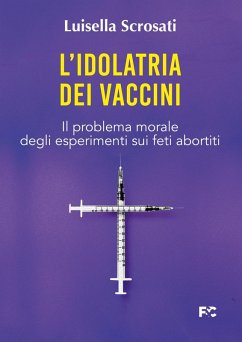 Cover L' idolatria dei vaccini. Il problema morale degli esperimenti sui feti abortiti