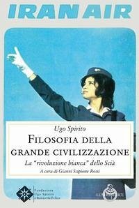 Filosofia della grande civilizzazione. La «rivoluzione bianca» dello Scià - Spirito, Ugo