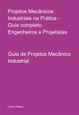 Projetos Mecânicos Industriais Na Prática - Guia Completo Engenheiros E Projetistas (eBook, ePUB)