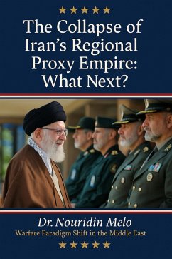 The Collapse of Iran's Regional Proxy Empire: What Next? (eBook, ePUB) - Melo, Nouridin