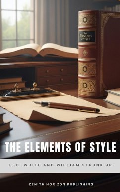 The Elements of Style (eBook, ePUB) - White, E. B.; Jr., William Strunk; Publishing, Zenith Horizon