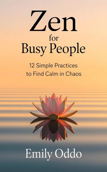 Zen for Busy People: 12 Simple Practices to Find Calm in Chaos (eBook, ePUB)