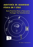 Auditoría de Seguridad Física en 7 Días. Guía Práctica Paso a Paso para Proteger Tus Instalaciones. (eBook, ePUB)