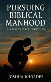 Pursuing Biblical Manhood: 31 Principles for Godly Men (eBook, ePUB) Pursuing Biblical Manhood: 31 Principles for Godly Men (eBook, ePUB)