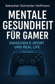 Mentale Gesundheit für Gamer: Zwischen E-Sport und Real Life (eBook, ePUB) Mentale Gesundheit für Gamer: Zwischen E-Sport und Real Life (eBook, ePUB)