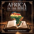 Africa in the Bible: Reclaiming the Roots of Faith and Knowledge (eBook, ePUB) Africa in the Bible: Reclaiming the Roots of Faith and Knowledge (eBook, ePUB)