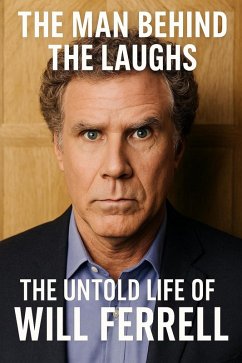 Cover The Man Behind the Laughs: The Untold Life of Will Ferrell (eBook, ePUB)