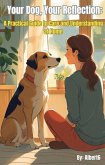 Your Dog, Your Reflection: A Practical Guide to Care and Understanding at Home (eBook, ePUB)