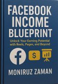 Facebook Income Blueprint: Unlock Your Earning Potential with Reels, Pages, and Beyond. (eBook, ePUB)